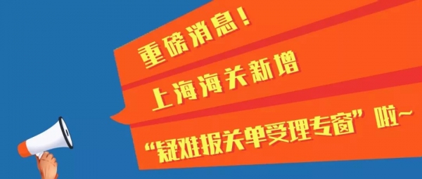 重磅!好消息!上海海关新增“疑难报关单受理专窗”啦~w2.jpg